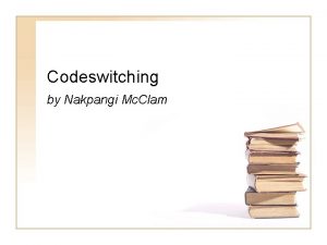 Codeswitching by Nakpangi Mc Clam What is Codeswitching