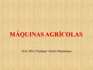 MQUINAS AGRCOLAS Prof MSc Christian Viterbo Maximiano EVOLUOHISTRICO