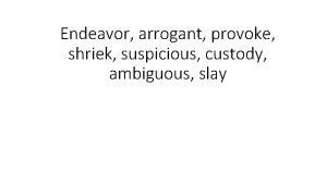 Endeavor arrogant provoke shriek suspicious custody ambiguous slay