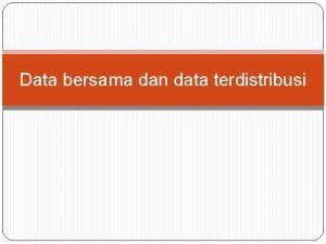 Data bersama dan data terdistribusi Prinsipprinsip data bersama