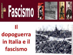 Il dopoguerra in Italia e il fascismo Il