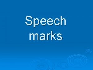 Speech marks Speech marks go around the bits