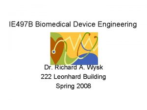 IE 497 B Biomedical Device Engineering Dr Richard