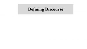 Defining Discourse What is Discourse 1 Discourse is