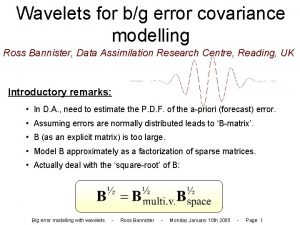 Wavelets for bg error covariance modelling Ross Bannister