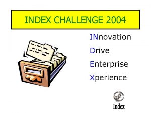 INDEX CHALLENGE 2004 INnovation Drive Enterprise Xperience Rationale