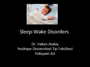 SleepWake Disorders Dr Hakan Atalay Yeditepe niversitesi Tp