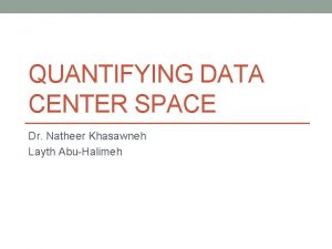 QUANTIFYING DATA CENTER SPACE Dr Natheer Khasawneh Layth