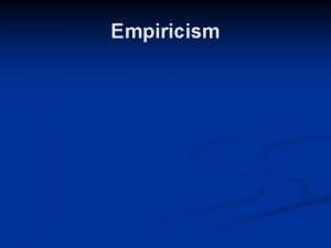 Empiricism Empiricism n Aristotle Thinks knowledge is knowledge