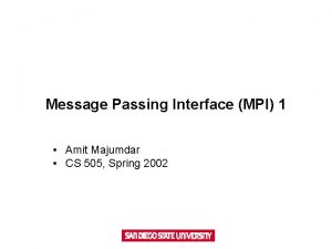 Message Passing Interface MPI 1 Amit Majumdar CS