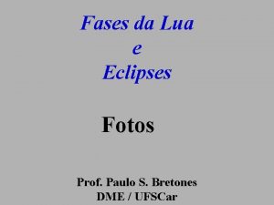 Fases da Lua e Eclipses Fotos Prof Paulo