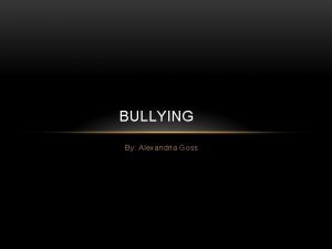 BULLYING By Alexandria Goss WHAT IS BULLYING Bullying