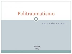 Politraumatismo PROF LASLA MOURA NATAL 2015 CONCEITOS Traumatismos