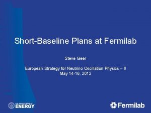 ShortBaseline Plans at Fermilab Steve Geer European Strategy