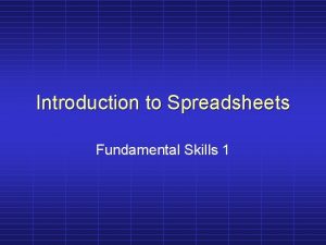 Introduction to Spreadsheets Fundamental Skills 1 Spreadsheets A