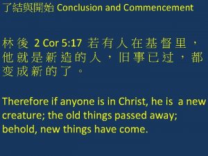 Conclusion and Commencement 2 Cor 5 17 Therefore