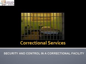 Correctional Services SECURITY AND CONTROL IN A CORRECTIONAL