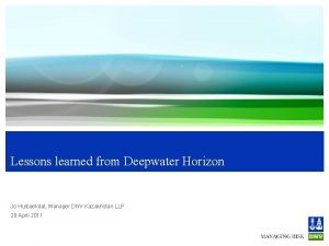 Lessons learned from Deepwater Horizon Jo Hulbaekdal Manager