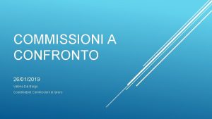 COMMISSIONI A CONFRONTO 26012019 Valeria Dal Borgo Coordinatore