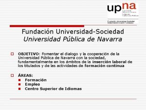 Fundacin UniversidadSociedad Universidad Pblica de Navarra o OBJETIVO