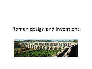 Roman design and Inventions Bridges Bridges The Romans