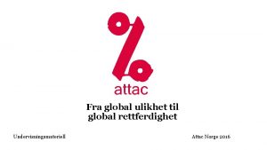 Fra global ulikhet til global rettferdighet Undervisningsmateriell Attac