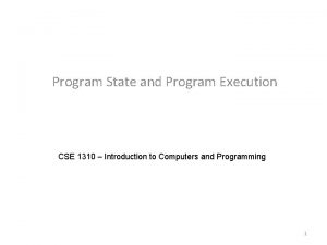 Program State and Program Execution CSE 1310 Introduction