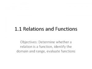 1 1 Relations and Functions Objectives Determine whether