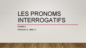 LES PRONOMS INTERROGATIFS EXAMEN 3 FRANAIS 10 MME