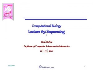 Computational Biology Lecture 5 Sequencing Bud Mishra Professor