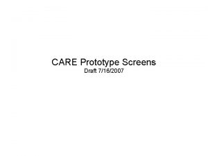 CARE Prototype Screens Draft 7162007 Notes Screens designed