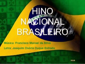 HINO NACIONAL BRASILEIRO Msica Francisco Manoel da Silva