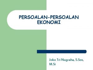 PERSOALANPERSOALAN EKONOMI Joko Tri Nugraha S Sos M