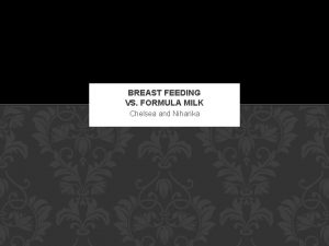 BREAST FEEDING VS FORMULA MILK Chelsea and Niharika