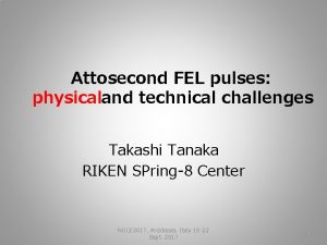 Attosecond FEL pulses physicaland technical challenges Takashi Tanaka