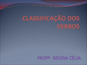 CLASSIFICAO DOS VERBOS PROF REGINA CLIA 1 VERBOS