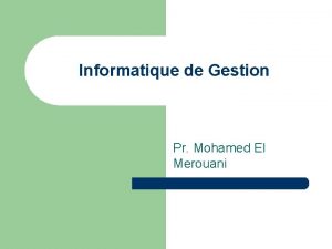 Informatique de Gestion Pr Mohamed El Merouani Programme