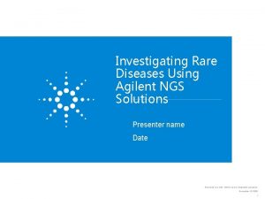 Investigating Rare Diseases Using Agilent NGS Solutions Presenter