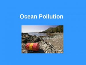 Ocean Pollution Problem Pollution of the worlds oceans