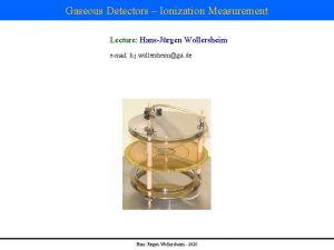 Gaseous Detectors Ionization Measurement Lecture HansJrgen Wollersheim email