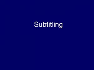 Subtitling Jakobson Intralingual l Interlingual l l Intersemiotic