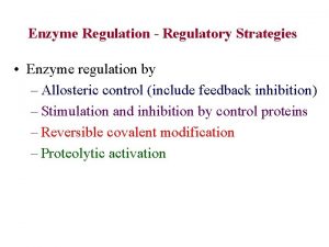 Enzyme Regulation Regulatory Strategies Enzyme regulation by Allosteric