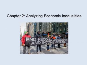 Chapter 2 Analyzing Economic Inequalities Economic Inequality and