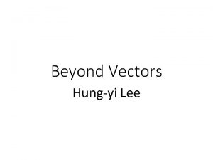 Beyond Vectors Hungyi Lee Introduction Many things can