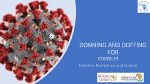 DONNING AND DOFFING FOR COVID19 Infection Prevention and