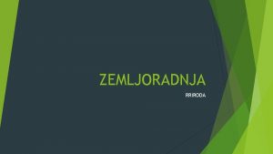 ZEMLJORADNJA RRIRODA TA JE TO ZEMLJORADNJA Zemljoradnja je