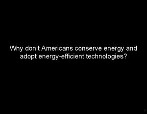 Why dont Americans conserve energy and adopt energyefficient