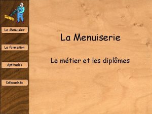 Le Menuisier La Menuiserie La formation Aptitudes Dbouchs