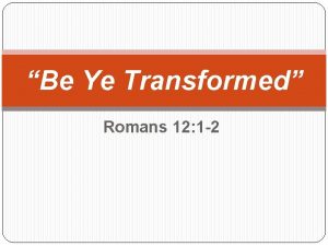 Be Ye Transformed Romans 12 1 2 Romans