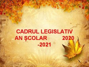 CADRUL LEGISLATIV AN COLAR 2020 2021 Legislaie n